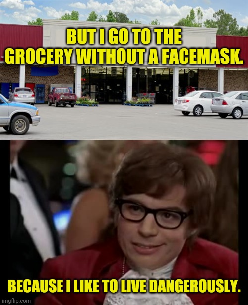Government Says To Wear Facemask Because Of Corona | BUT I GO TO THE GROCERY WITHOUT A FACEMASK. BECAUSE I LIKE TO LIVE DANGEROUSLY. | image tagged in i too like to live dangerously,supermarket,corona virus,coronavirus meme,government | made w/ Imgflip meme maker