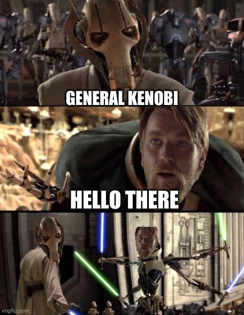 General Grevious | GENERAL KENOBI; HELLO THERE | image tagged in general grevious | made w/ Imgflip meme maker