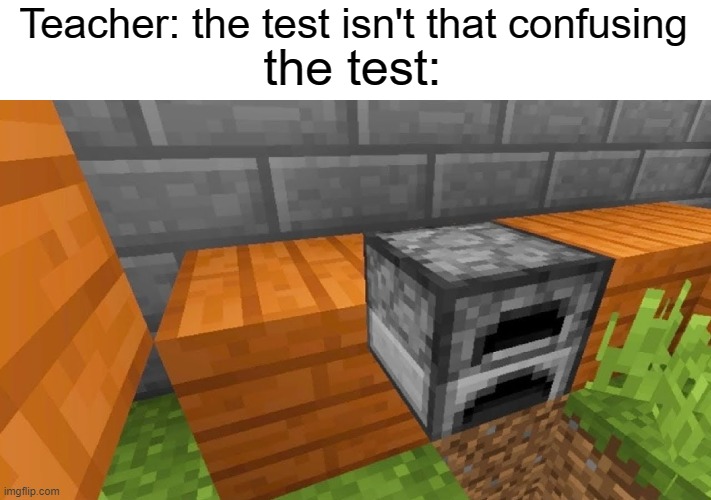 this is so confusing | the test:; Teacher: the test isn't that confusing | image tagged in funny,memes,minecraft,test,teacher,confused | made w/ Imgflip meme maker