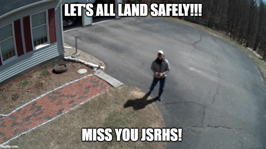 Let's Land Safely | LET'S ALL LAND SAFELY!!! MISS YOU JSRHS! | image tagged in drones,covid-19 | made w/ Imgflip meme maker