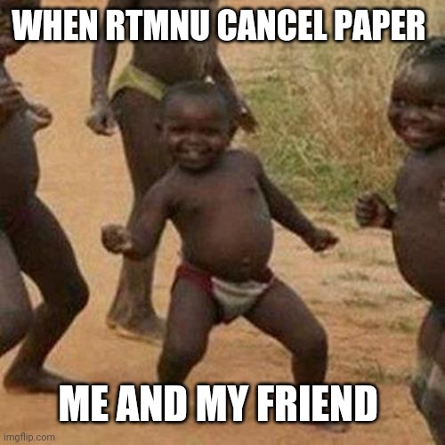 Third World Success Kid Meme | WHEN RTMNU CANCEL PAPER; ME AND MY FRIEND | image tagged in memes,third world success kid | made w/ Imgflip meme maker