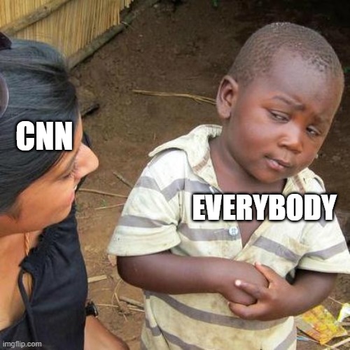 Third World Skeptical Kid Meme | CNN; EVERYBODY | image tagged in memes,third world skeptical kid | made w/ Imgflip meme maker