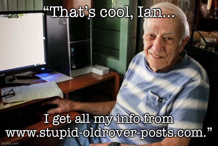 Old Man Computer | “That’s cool, Ian... I get all my info from www.stupid-oldrover-posts.com.” | image tagged in old man computer | made w/ Imgflip meme maker