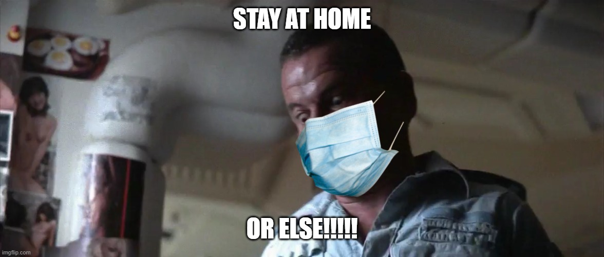 Masked Android | STAY AT HOME; OR ELSE!!!!! | image tagged in ash,ian holm,alien 1979,coronavirus | made w/ Imgflip meme maker