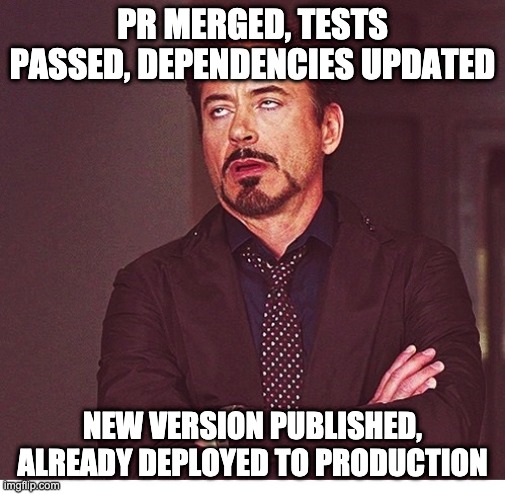 RDJ boring | PR MERGED, TESTS PASSED, DEPENDENCIES UPDATED; NEW VERSION PUBLISHED, ALREADY DEPLOYED TO PRODUCTION | image tagged in rdj boring | made w/ Imgflip meme maker