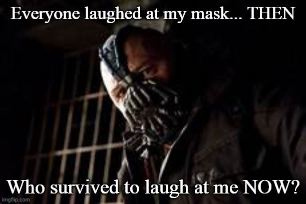 A PSA about covid-19. 
Be like Bane | Everyone laughed at my mask... THEN; Who survived to laugh at me NOW? | image tagged in batman,dc comics,covid-19,funny memes | made w/ Imgflip meme maker