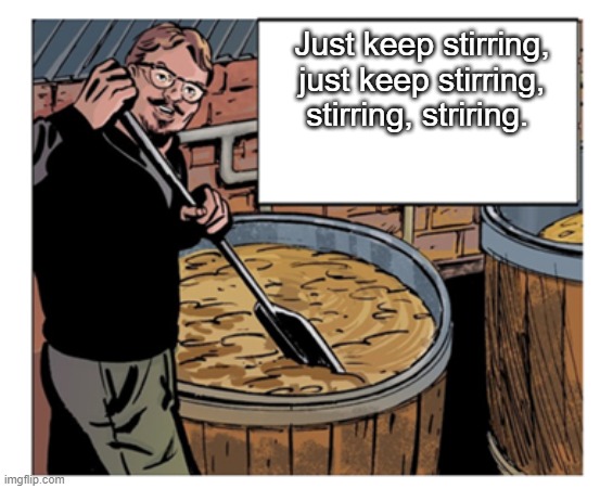 Just keep stirring, just keep stirring, stirring, striring. | made w/ Imgflip meme maker