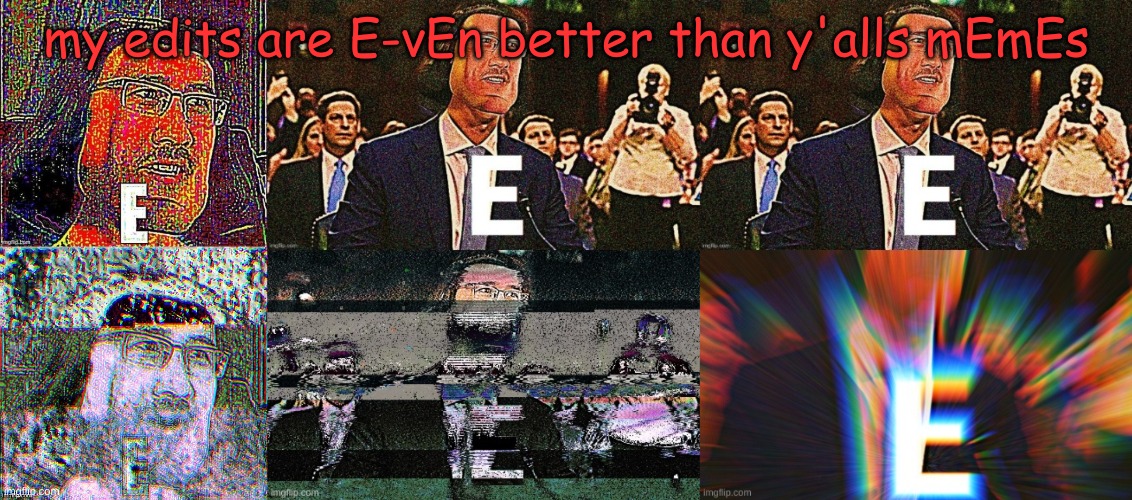 my edits are E-vEn better than y'alls mEmEs | made w/ Imgflip meme maker