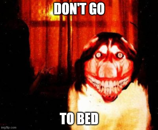 DON'T GO TO BED | made w/ Imgflip meme maker