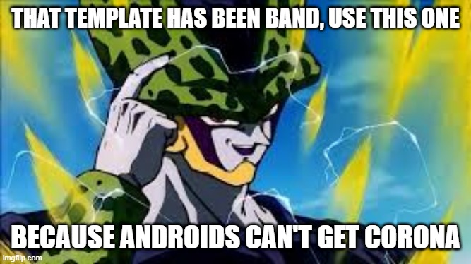 Super Perfect Cell Think About It | THAT TEMPLATE HAS BEEN BAND, USE THIS ONE BECAUSE ANDROIDS CAN'T GET CORONA | image tagged in super perfect cell think about it | made w/ Imgflip meme maker