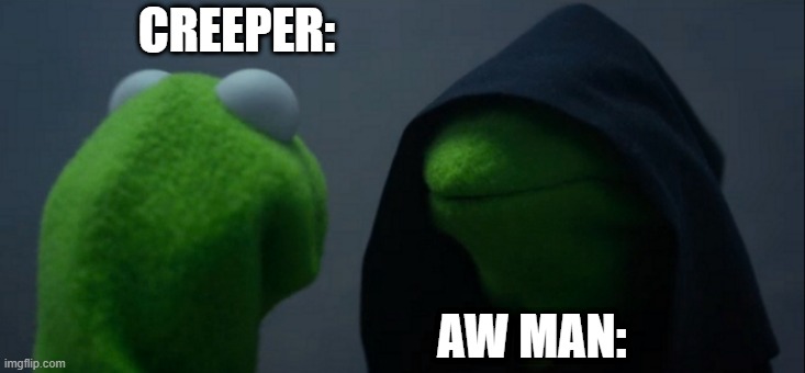 Evil Kermit | CREEPER:; AW MAN: | image tagged in memes,evil kermit | made w/ Imgflip meme maker