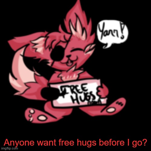 Anyone want free hugs before I go? | image tagged in foxy,foxy five nights at freddy's,free hugs,hugs | made w/ Imgflip meme maker