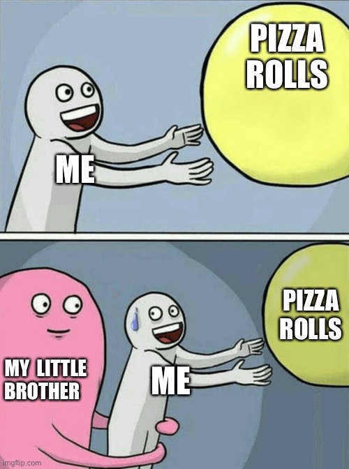 Running Away Balloon Meme | PIZZA ROLLS; ME; PIZZA ROLLS; MY  LITTLE BROTHER; ME | image tagged in memes,running away balloon | made w/ Imgflip meme maker