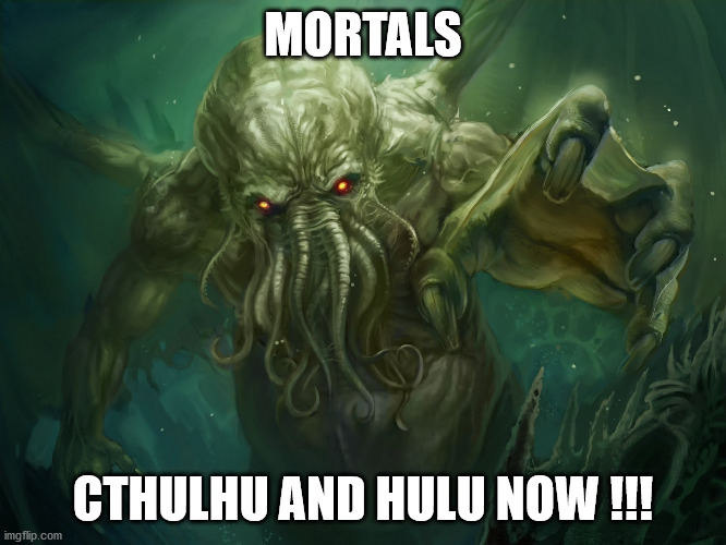 Cthulhu | MORTALS CTHULHU AND HULU NOW !!! | image tagged in cthulhu | made w/ Imgflip meme maker