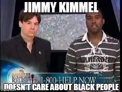 JIMMY KIMMEL DOESN'T CARE ABOUT BLACK PEOPLE | made w/ Imgflip meme maker