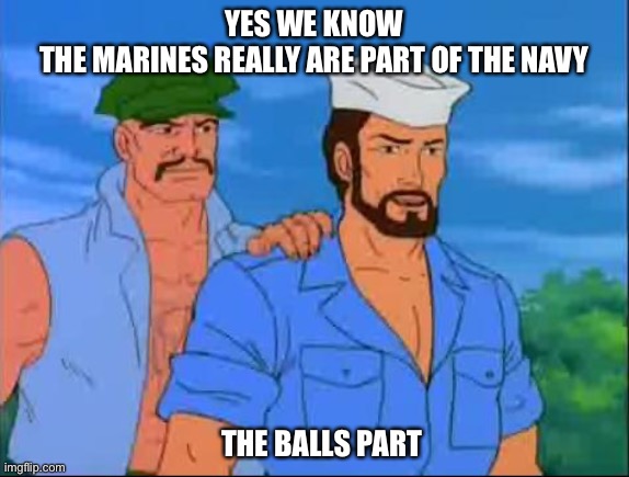 Gung Ho & Shipwreck | YES WE KNOW
THE MARINES REALLY ARE PART OF THE NAVY; THE BALLS PART | image tagged in gung ho  shipwreck,semper fi,marines,navy | made w/ Imgflip meme maker