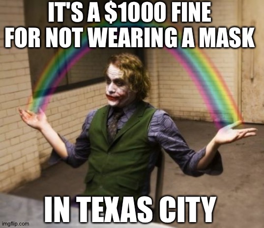 Joker Rainbow Hands Meme | IT'S A $1000 FINE FOR NOT WEARING A MASK IN TEXAS CITY | image tagged in memes,joker rainbow hands | made w/ Imgflip meme maker