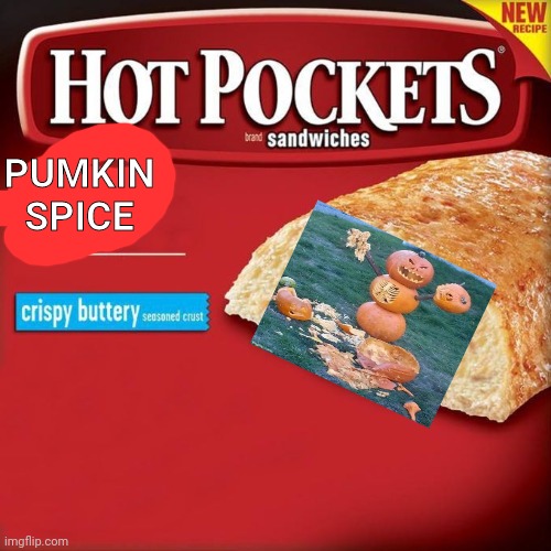 hot pockets | PUMKIN SPICE | image tagged in hot pockets | made w/ Imgflip meme maker