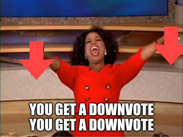 Oprah You Get A Meme | YOU GET A DOWNVOTE
YOU GET A DOWNVOTE | image tagged in memes,oprah you get a | made w/ Imgflip meme maker