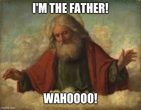god | I'M THE FATHER! WAHOOOO! | image tagged in god | made w/ Imgflip meme maker