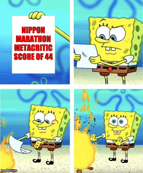 Spongebob Burning Paper | NIPPON MARATHON METACRITIC SCORE OF 44 | image tagged in spongebob burning paper | made w/ Imgflip meme maker