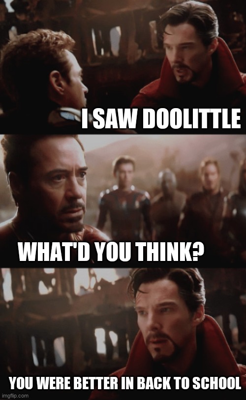 I Saw 14,000,605 Futures | I SAW DOOLITTLE; WHAT'D YOU THINK? YOU WERE BETTER IN BACK TO SCHOOL | image tagged in i saw 14 000 605 futures | made w/ Imgflip meme maker