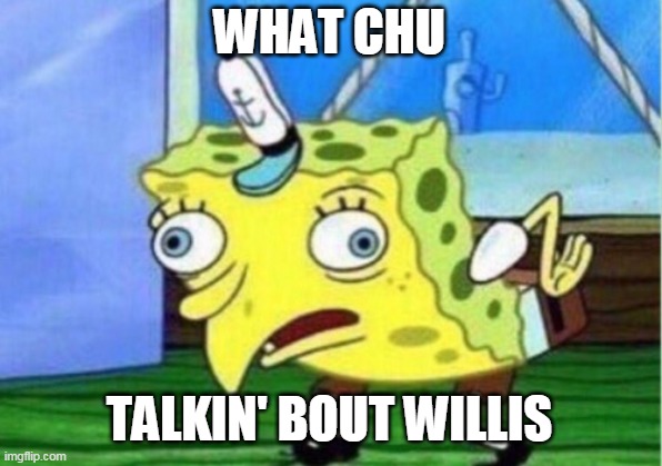 Sponge Willy | WHAT CHU; TALKIN' BOUT WILLIS | image tagged in memes,mocking spongebob,puns,gary coleman | made w/ Imgflip meme maker