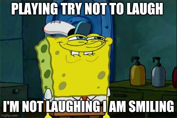 Don't You Squidward | PLAYING TRY NOT TO LAUGH; I'M NOT LAUGHING I AM SMILING | image tagged in memes,don't you squidward | made w/ Imgflip meme maker