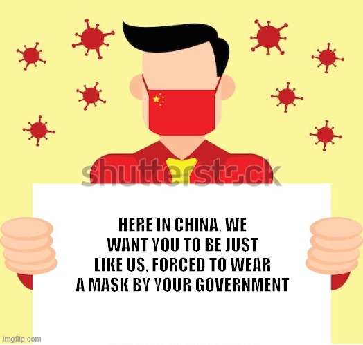 Communist Conformity | HERE IN CHINA, WE WANT YOU TO BE JUST LIKE US, FORCED TO WEAR A MASK BY YOUR GOVERNMENT | image tagged in coronavirus,mask,government,coercion,china,authoritarian | made w/ Imgflip meme maker