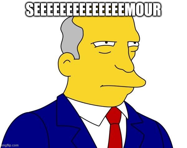 Superintendent Chalmers | SEEEEEEEEEEEEEEMOUR | image tagged in superintendent chalmers | made w/ Imgflip meme maker