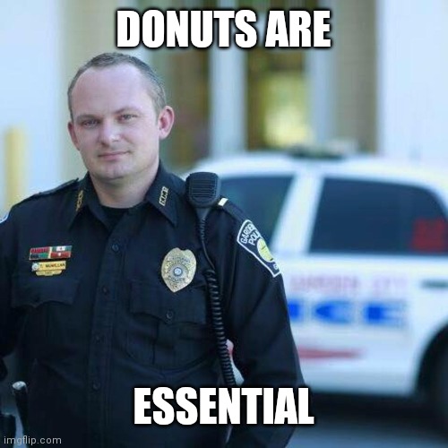 Cop | DONUTS ARE; ESSENTIAL | image tagged in police | made w/ Imgflip meme maker
