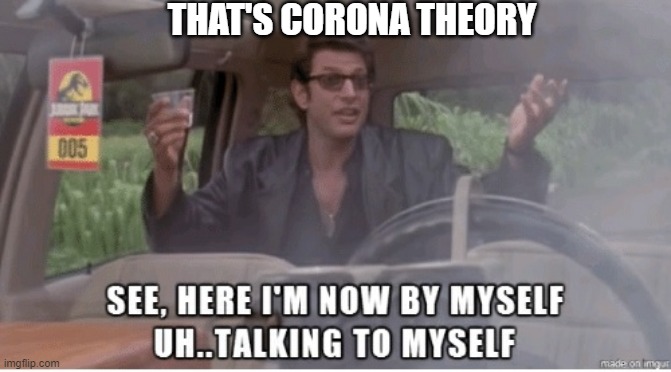 Corona Theory | THAT'S CORONA THEORY | image tagged in jurassic park,corona,coronavirus,self isolation,corona boredom,lockdown | made w/ Imgflip meme maker