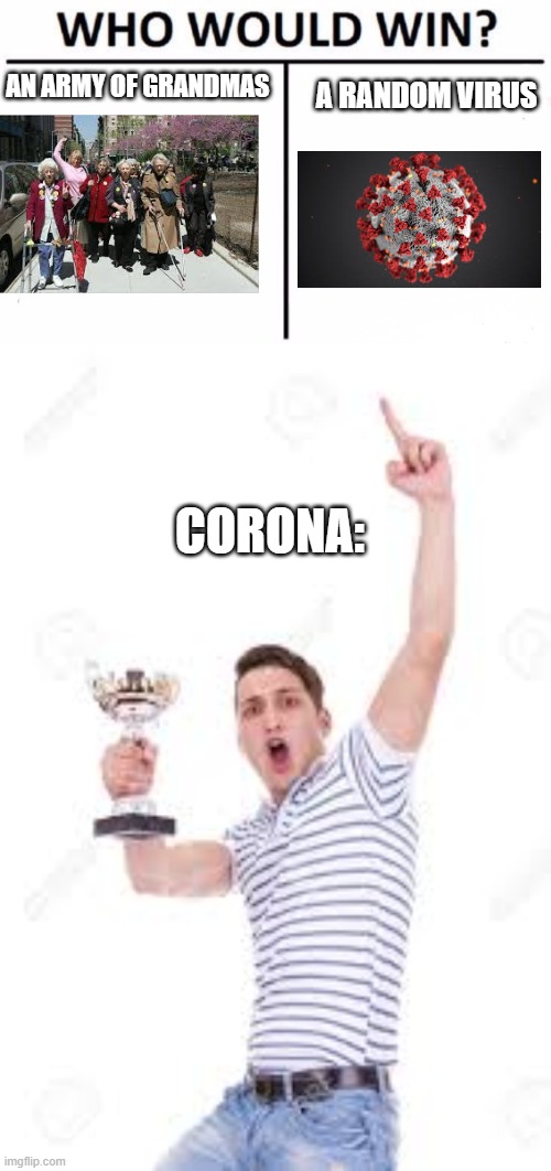 A RANDOM VIRUS; AN ARMY OF GRANDMAS; CORONA: | image tagged in memes,who would win | made w/ Imgflip meme maker