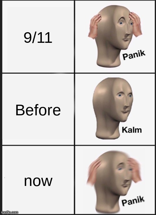 Panik Kalm Panik | 9/11; Before; now | image tagged in memes,panik kalm panik | made w/ Imgflip meme maker