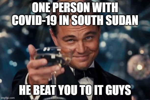 Leonardo Dicaprio Cheers | ONE PERSON WITH COVID-19 IN SOUTH SUDAN; HE BEAT YOU TO IT GUYS | image tagged in memes,leonardo dicaprio cheers | made w/ Imgflip meme maker