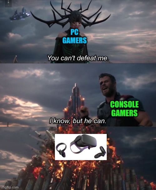 You can't defeat me | PC GAMERS; CONSOLE GAMERS | image tagged in you can't defeat me | made w/ Imgflip meme maker