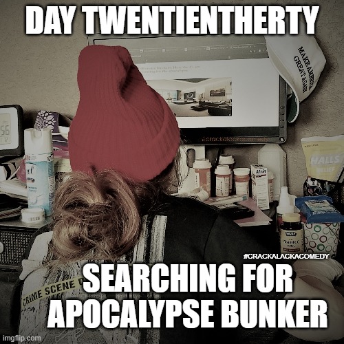 Searching for Apocalypse Bunkers | DAY TWENTIENTHERTY; SEARCHING FOR APOCALYPSE BUNKER; #CRACKALACKACOMEDY | image tagged in crackalackacomedy,coronavirus meme,apocalypse,conspiracy,comedy,funny | made w/ Imgflip meme maker