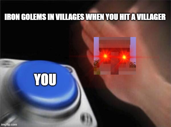 Blank Nut Button Meme | IRON GOLEMS IN VILLAGES WHEN YOU HIT A VILLAGER; YOU | image tagged in memes,blank nut button | made w/ Imgflip meme maker