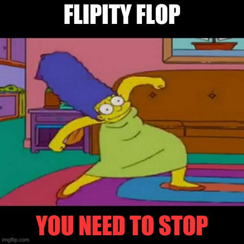 mlg marge simpsons | FLIPITY FLOP; YOU NEED TO STOP | image tagged in mlg marge simpsons | made w/ Imgflip meme maker