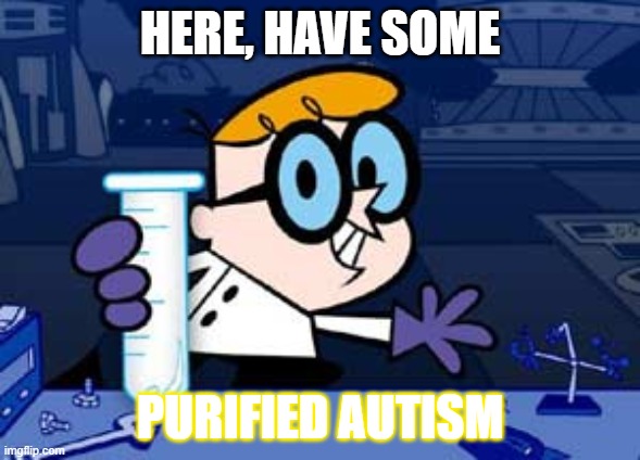 Dexter |  HERE, HAVE SOME; PURIFIED AUTISM | image tagged in memes,dexter | made w/ Imgflip meme maker