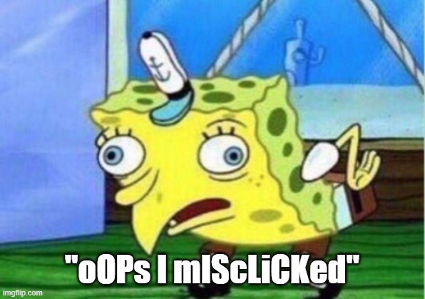 Mocking Spongebob Meme | "oOPs I mIScLiCKed" | image tagged in memes,mocking spongebob | made w/ Imgflip meme maker
