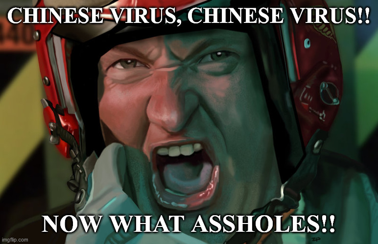 rUSSEL k | CHINESE VIRUS, CHINESE VIRUS!! NOW WHAT ASSHOLES!! | image tagged in russel k | made w/ Imgflip meme maker