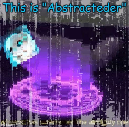 This is "Abstracteder" | made w/ Imgflip meme maker
