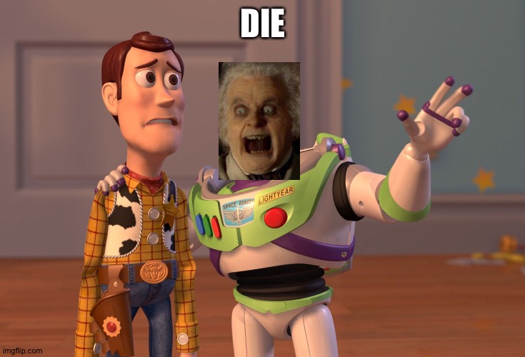 X, X Everywhere | DIE | image tagged in memes,x x everywhere | made w/ Imgflip meme maker