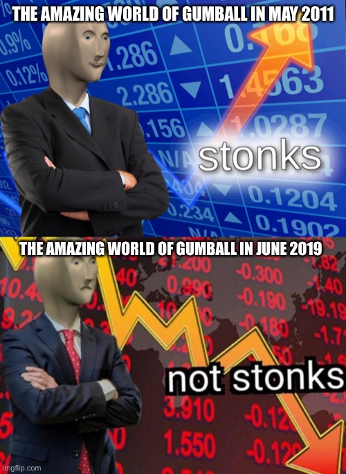 Stonks not stonks | THE AMAZING WORLD OF GUMBALL IN MAY 2011; THE AMAZING WORLD OF GUMBALL IN JUNE 2019 | image tagged in stonks not stonks | made w/ Imgflip meme maker