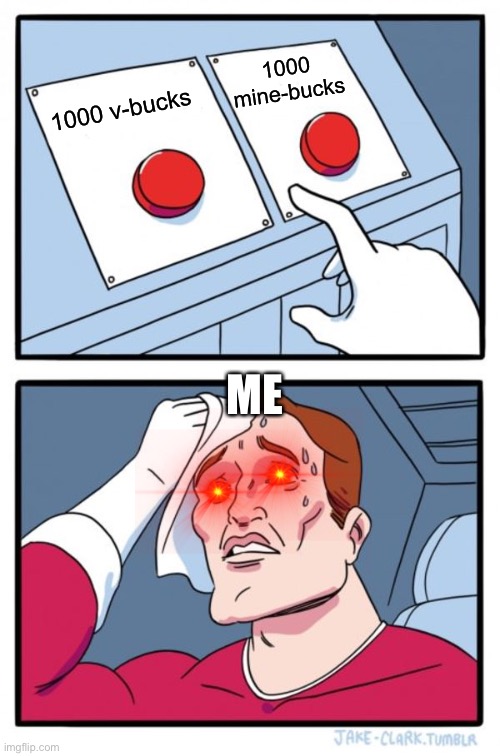 Two Buttons Meme | 1000 mine-bucks; 1000 v-bucks; ME | image tagged in memes,two buttons | made w/ Imgflip meme maker