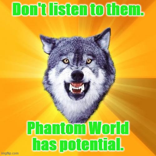 Courage Wolf | Don't listen to them. Phantom World has potential. | image tagged in memes,courage wolf | made w/ Imgflip meme maker