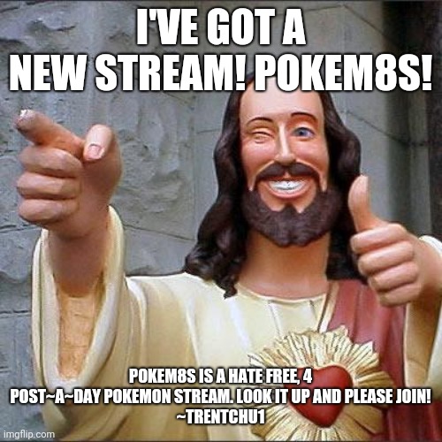 Buddy Christ | I'VE GOT A NEW STREAM! POKEM8S! POKEM8S IS A HATE FREE, 4 POST~A~DAY POKEMON STREAM. LOOK IT UP AND PLEASE JOIN!
~TRENTCHU1 | image tagged in memes,buddy christ | made w/ Imgflip meme maker