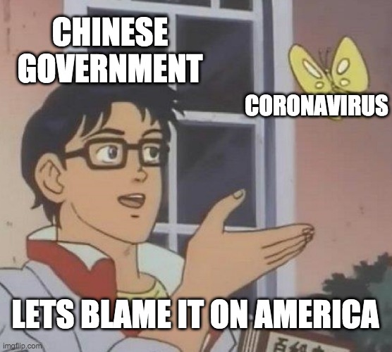 Is This A Pigeon | CHINESE GOVERNMENT; CORONAVIRUS; LETS BLAME IT ON AMERICA | image tagged in memes,is this a pigeon | made w/ Imgflip meme maker