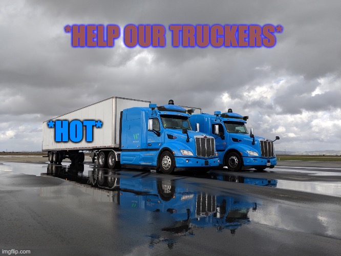 Help Our Truckers | *HELP OUR TRUCKERS*; *HOT* | image tagged in help our truckers | made w/ Imgflip meme maker